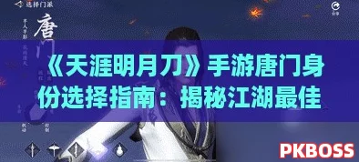 《天涯明月刀》手游唐门身份选择指南:揭秘江湖最佳身份搭配推荐 《天涯明月刀》手游唐门身份选择指南:揭秘江湖最佳身份搭配推荐