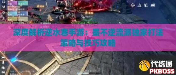 深度解析逆水寒手游:墨不逆流派独家打法策略与技巧攻略 深度解析逆水寒手游:墨不逆流派独家打法策略与技巧攻略