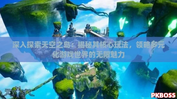 深入探索天空之岛：揭秘其核心玩法，领略多元化游戏世界的无限魅力