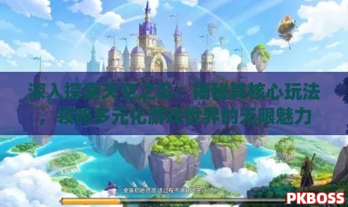 深入探索天空之岛：揭秘其核心玩法，领略多元化游戏世界的无限魅力