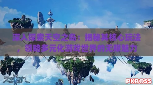 深入探索天空之岛：揭秘其核心玩法，领略多元化游戏世界的无限魅力