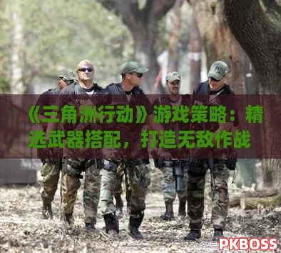 《三角洲行动》游戏策略：精选武器搭配，打造无敌作战组合