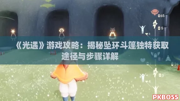 《光遇》游戏攻略：揭秘坠环斗篷独特获取途径与步骤详解
