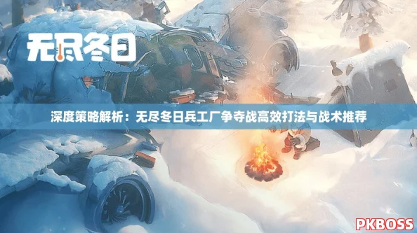 深度策略解析：无尽冬日兵工厂争夺战高效打法与战术推荐