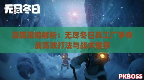 深度策略解析：无尽冬日兵工厂争夺战高效打法与战术推荐