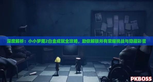 深度解析：小小梦魇2白金成就全攻略，助你解锁所有荣耀挑战与隐藏彩蛋