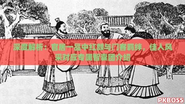 深度解析：官居一品中红颜与门客羁绊，佳人风采对应专属智囊团介绍