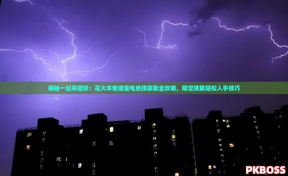 揭秘一起来捉妖：花火羊情绪雷电绝技获取全攻略，限定技能轻松入手技巧