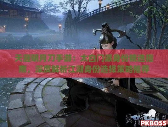天涯明月刀手游：太白门派身份精选指南，深度解析江湖身份选择策略推荐